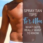 Spray Tan Tips for Men: What Guys Really Want to Know. Text super-imposed on top of photo of tan man's chest.