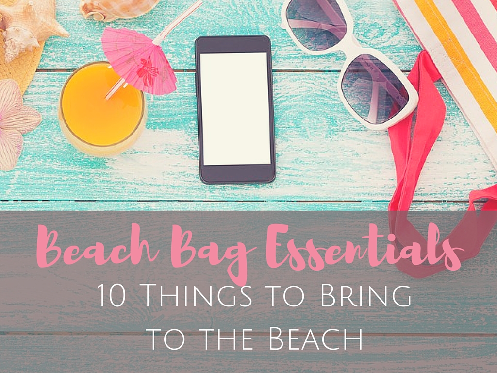 Beach Bag Essentials- 10 Things To Bring to the Beach